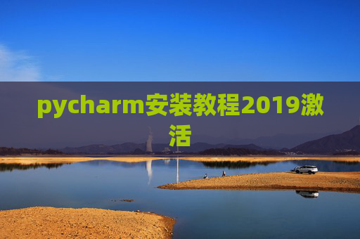 pycharm安装教程2019激活 pycharm安装教程2019激活